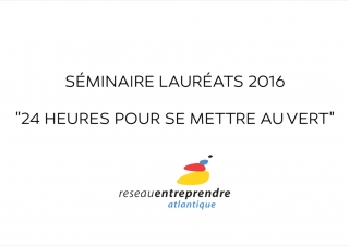 Réseau Entreprendre Atlantique : Séminaire Lauréats 2016 « 24 heures pour se mettre au vert »
